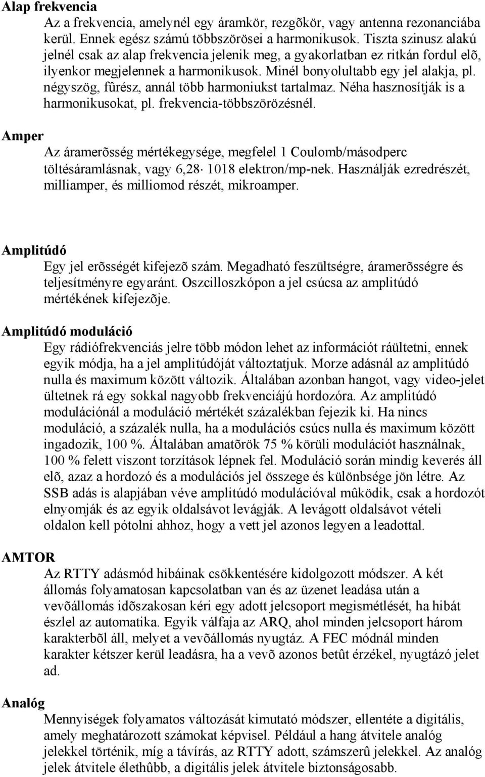 négyszög, fûrész, annál több harmoniukst tartalmaz. Néha hasznosítják is a harmonikusokat, pl. frekvencia-többszörözésnél.