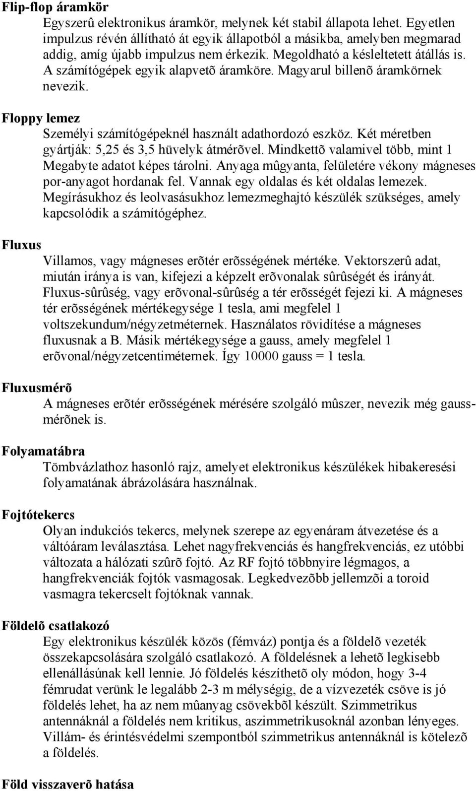 Magyarul billenõ áramkörnek nevezik. Floppy lemez Személyi számítógépeknél használt adathordozó eszköz. Két méretben gyártják: 5,25 és 3,5 hüvelyk átmérõvel.