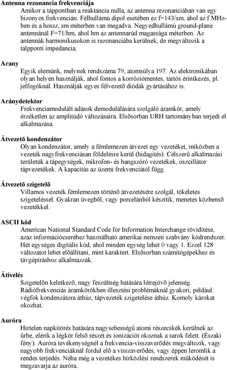 Az antennák harmonikusokon is rezonanciába kerülnek, de megváltozik a talpponti impedancia. Arany Egyik elemünk, melynek rendszáma 79, atomsúlya 197.