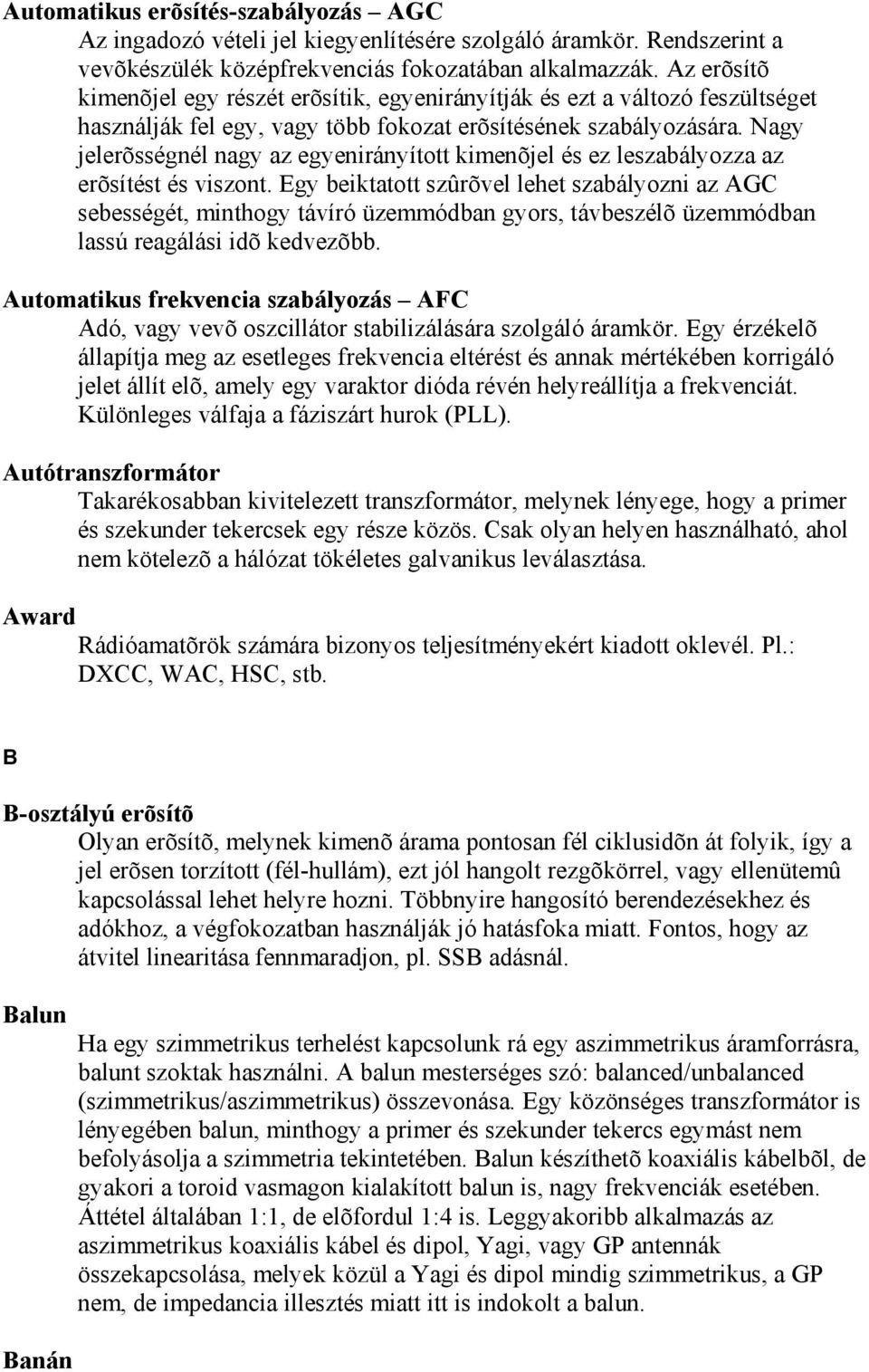 Nagy jelerõsségnél nagy az egyenirányított kimenõjel és ez leszabályozza az erõsítést és viszont.