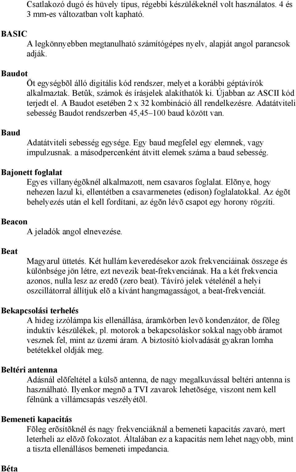 A Baudot esetében 2 x 32 kombináció áll rendelkezésre. Adatátviteli sebesség Baudot rendszerben 45,45 100 baud között van. Baud Adatátviteli sebesség egysége.