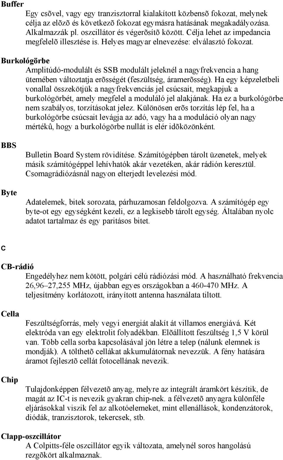 Burkológörbe Amplitúdó-modulált és SSB modulált jeleknél a nagyfrekvencia a hang ütemében változtatja erõsségét (feszültség, áramerõsség).