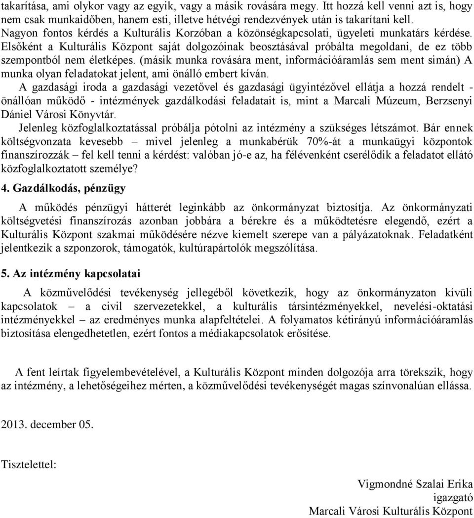 Elsőként a Kulturális Központ saját dolgozóinak beosztásával próbálta megoldani, de ez több szempontból nem életképes.