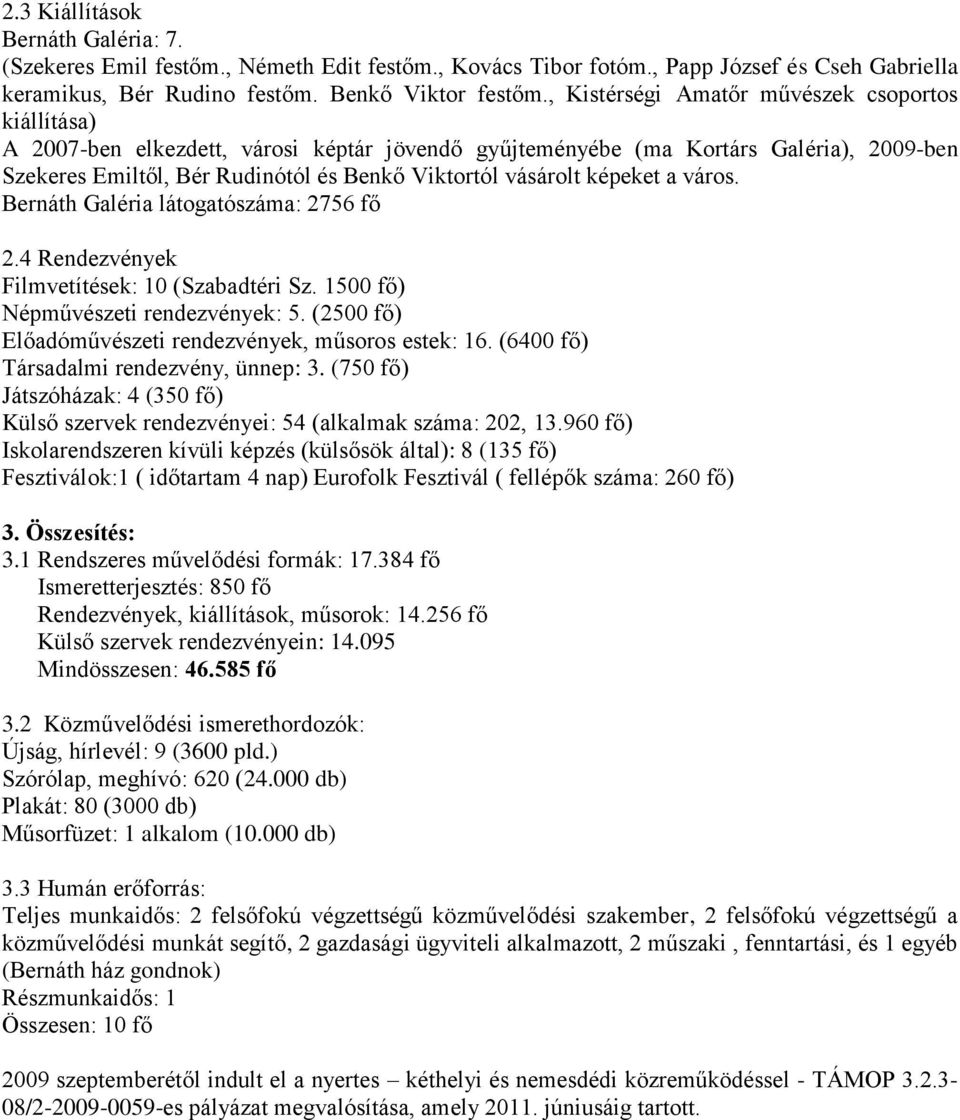 képeket a város. Bernáth Galéria látogatószáma: 2756 fő 2.4 Rendezvények Filmvetítések: 10 (Szabadtéri Sz. 1500 fő) Népművészeti rendezvények: 5.