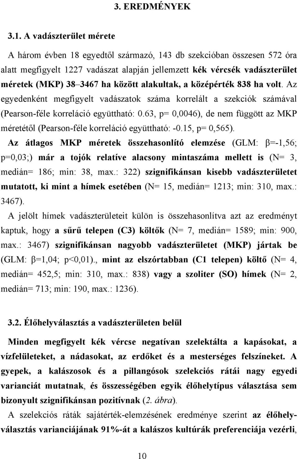 között alakultak, a középérték 838 ha volt. Az egyedenként megfigyelt vadászatok száma korrelált a szekciók számával (Pearson-féle korreláció együttható: 0.