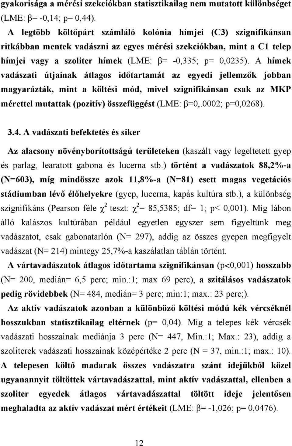 A hímek vadászati útjainak átlagos időtartamát az egyedi jellemzők jobban magyarázták, mint a költési mód, mivel szignifikánsan csak az MKP mérettel mutattak (pozitív) összefüggést (LME: β=0,.