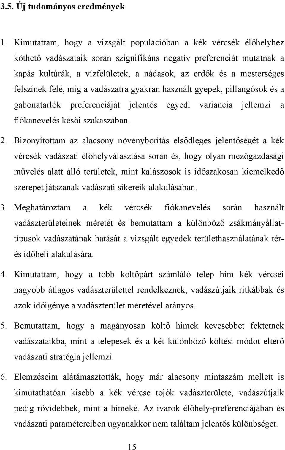 mesterséges felszínek felé, míg a vadászatra gyakran használt gyepek, pillangósok és a gabonatarlók preferenciáját jelentős egyedi variancia jellemzi a fiókanevelés késői szakaszában. 2.