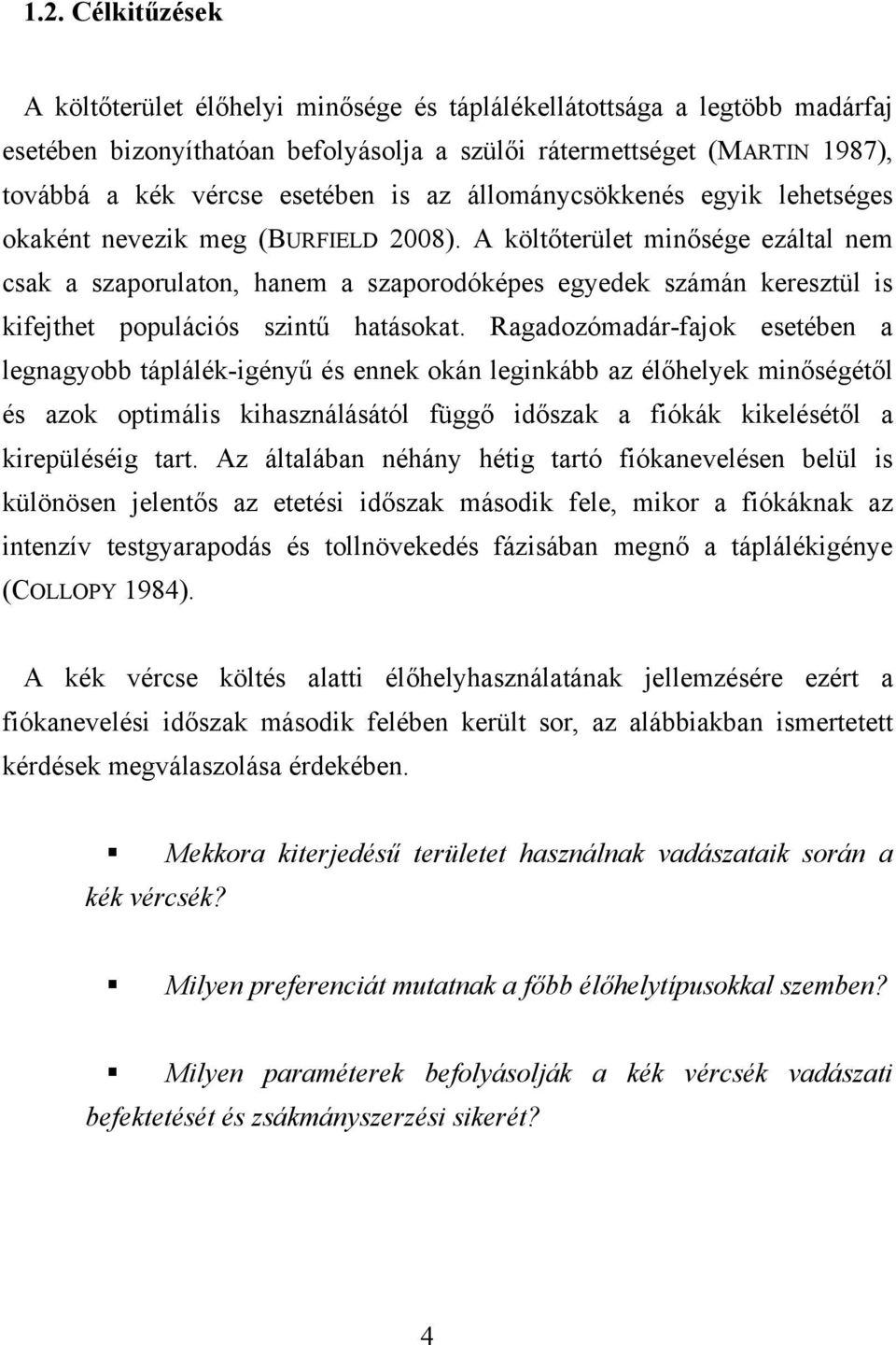 A költőterület minősége ezáltal nem csak a szaporulaton, hanem a szaporodóképes egyedek számán keresztül is kifejthet populációs szintű hatásokat.