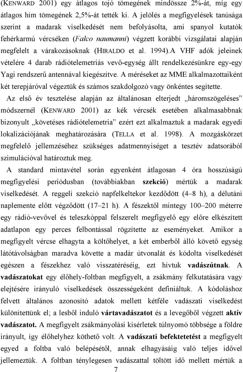 várakozásoknak (HIRALDO et al. 1994).A VHF adók jeleinek vételére 4 darab rádiótelemetriás vevő-egység állt rendelkezésünkre egy-egy Yagi rendszerű antennával kiegészítve.