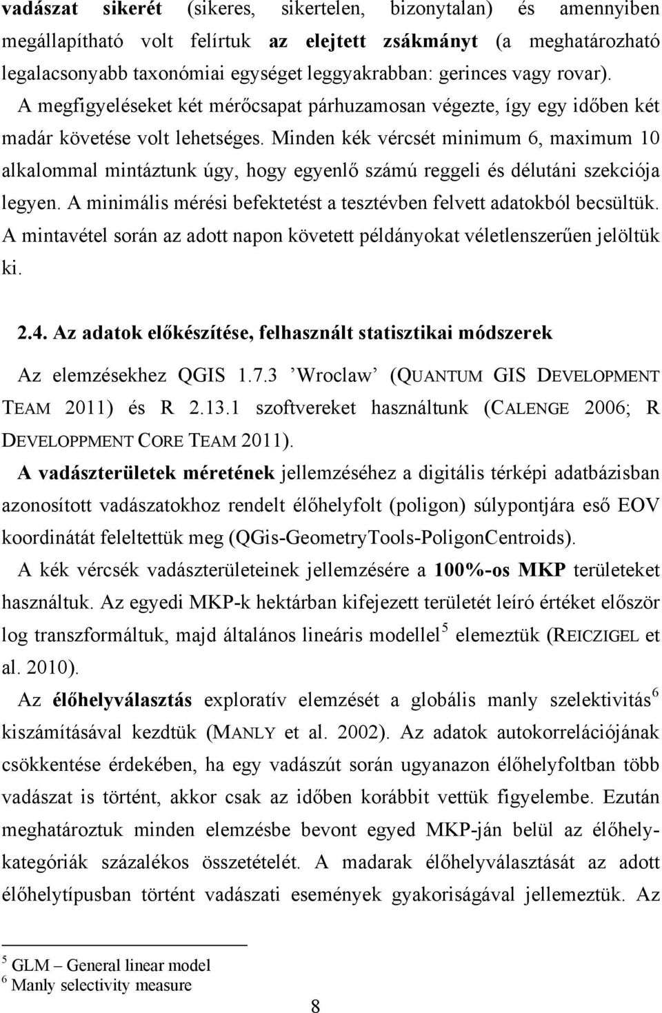 Minden kék vércsét minimum 6, maximum 10 alkalommal mintáztunk úgy, hogy egyenlő számú reggeli és délutáni szekciója legyen. A minimális mérési befektetést a tesztévben felvett adatokból becsültük.