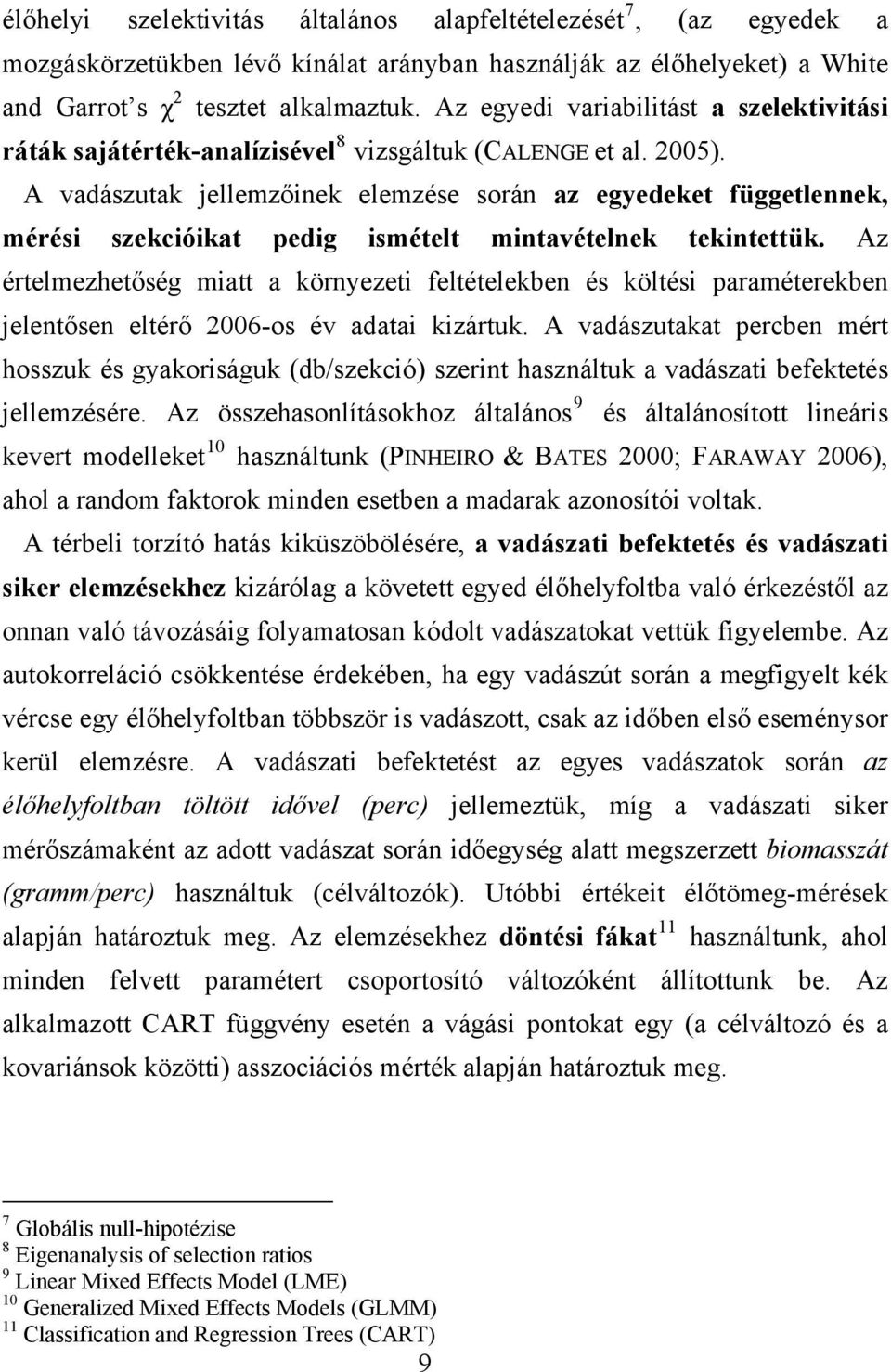 A vadászutak jellemzőinek elemzése során az egyedeket függetlennek, mérési szekcióikat pedig ismételt mintavételnek tekintettük.