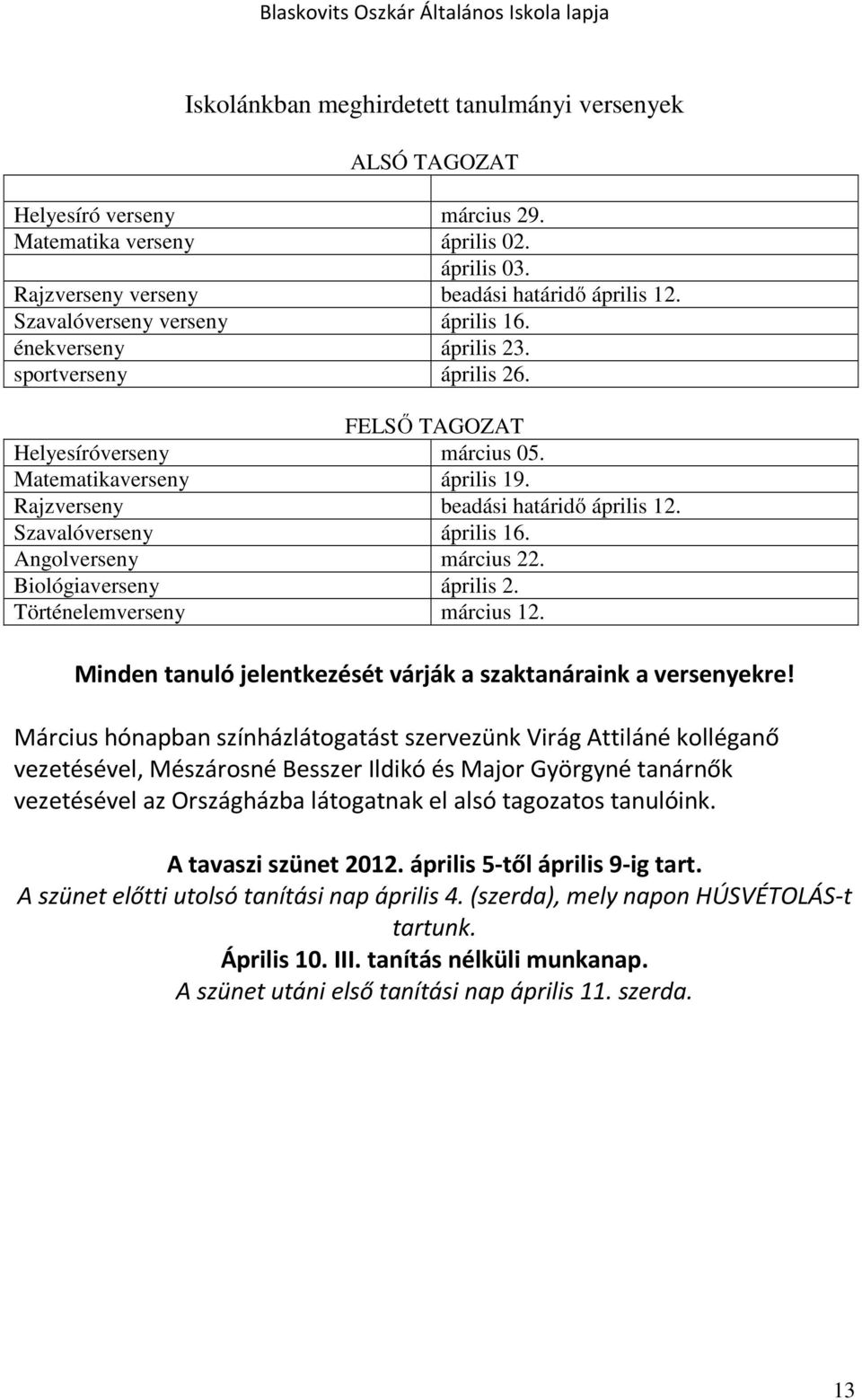 Szavalóverseny április 16. Angolverseny március 22. Biológiaverseny április 2. Történelemverseny március 12. Minden tanuló jelentkezését várják a szaktanáraink a versenyekre!