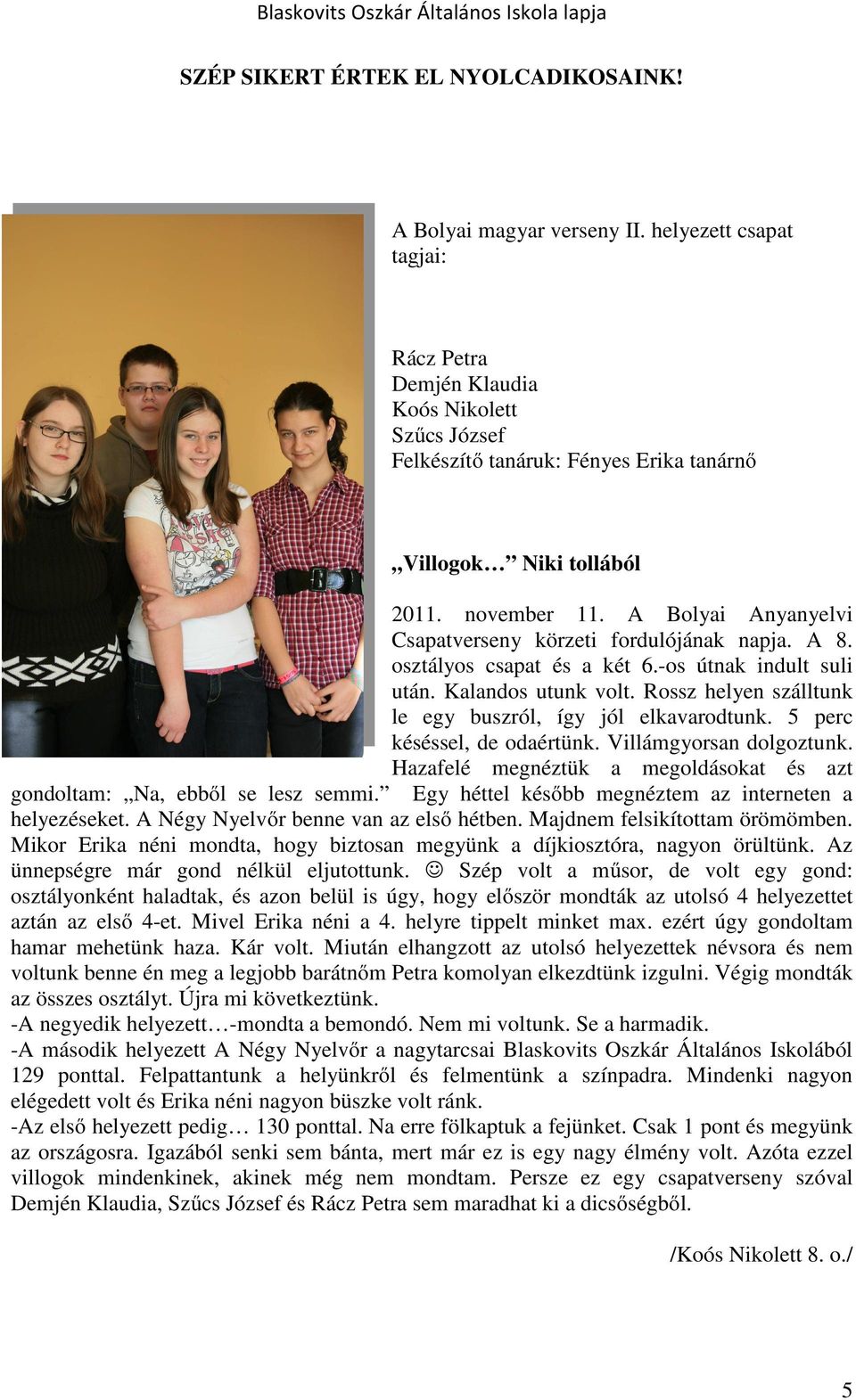 A Bolyai Anyanyelvi Csapatverseny körzeti fordulójának napja. A 8. osztályos csapat és a két 6.-os útnak indult suli után. Kalandos utunk volt.