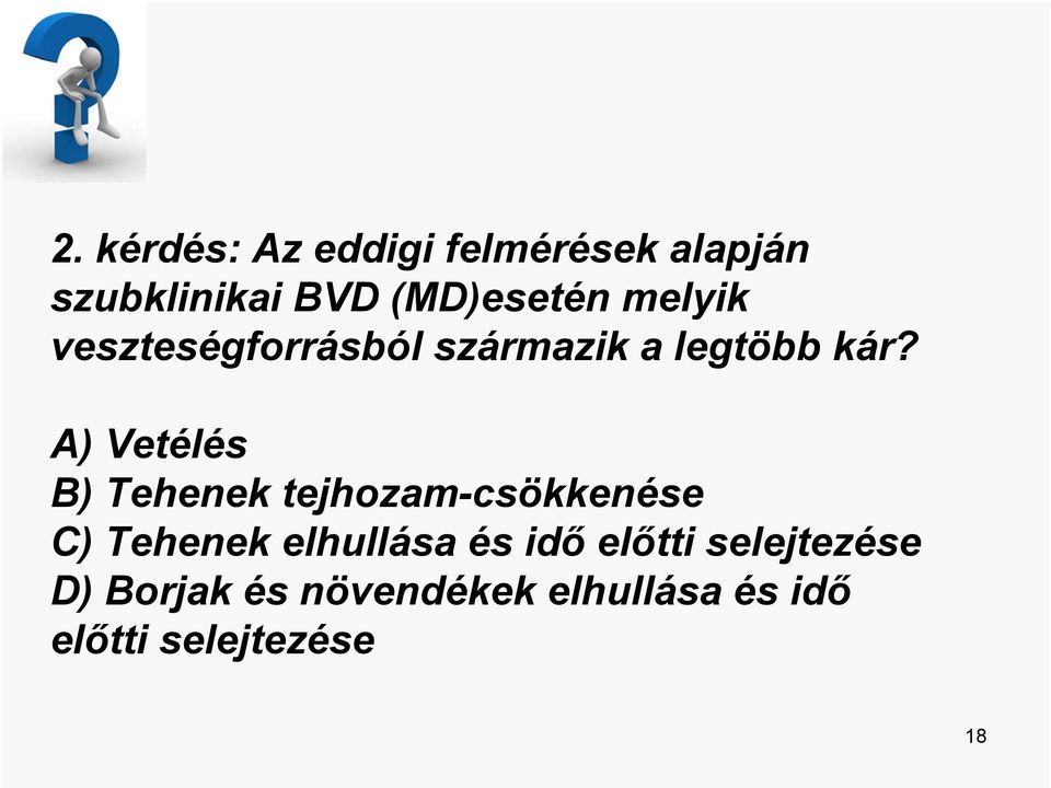 A) Vetélés B) Tehenek tejhozam-csökkenése C) Tehenek elhullása és