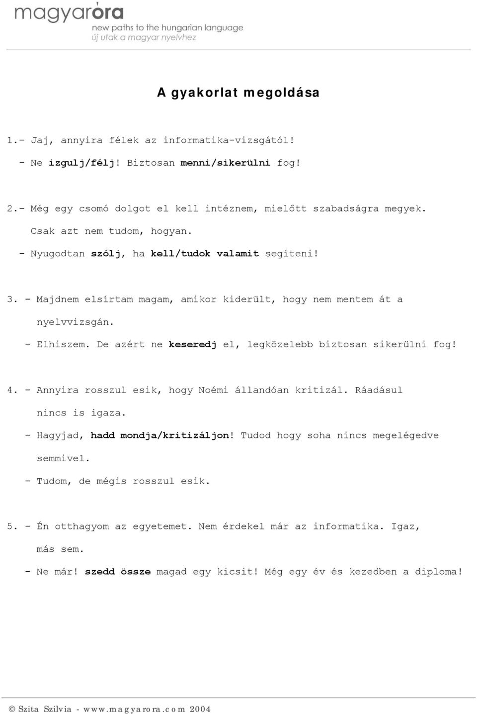 De azért ne keseredj el, legközelebb biztosan sikerülni fog! 4. - Annyira rosszul esik, hogy Noémi állandóan kritizál. Ráadásul nincs is igaza. - Hagyjad, hadd mondja/kritizáljon!