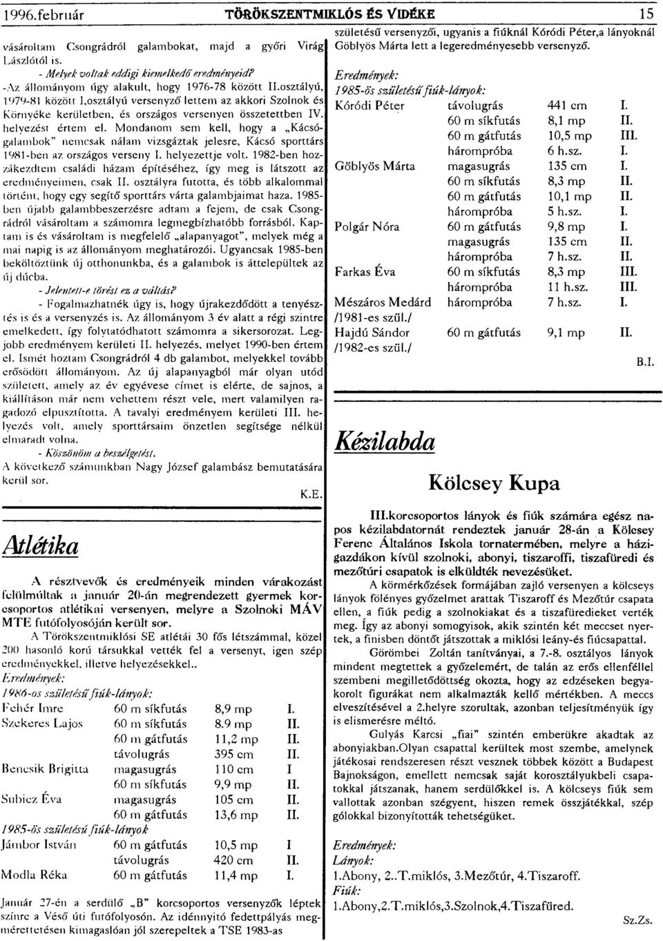 helyezést értem el. Mondanom sem kell, hogy a Kácsógalambok" nemcsak nálam vizsgáztak jelesre, Kácsó sporttárs 1981-ben az országos verseny I. helyezettje volt.