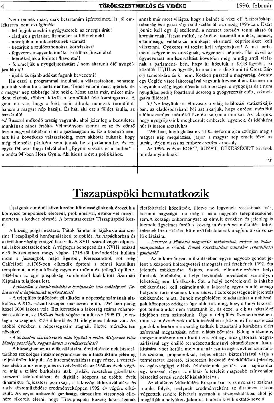 - leértékeljük a forintot /havonta/! - felemeljük a nyugdíjkorhatárt / nem akarunk élő nyugdíjast látni/! - újabb és újabb adókat fogunk bevezetni!