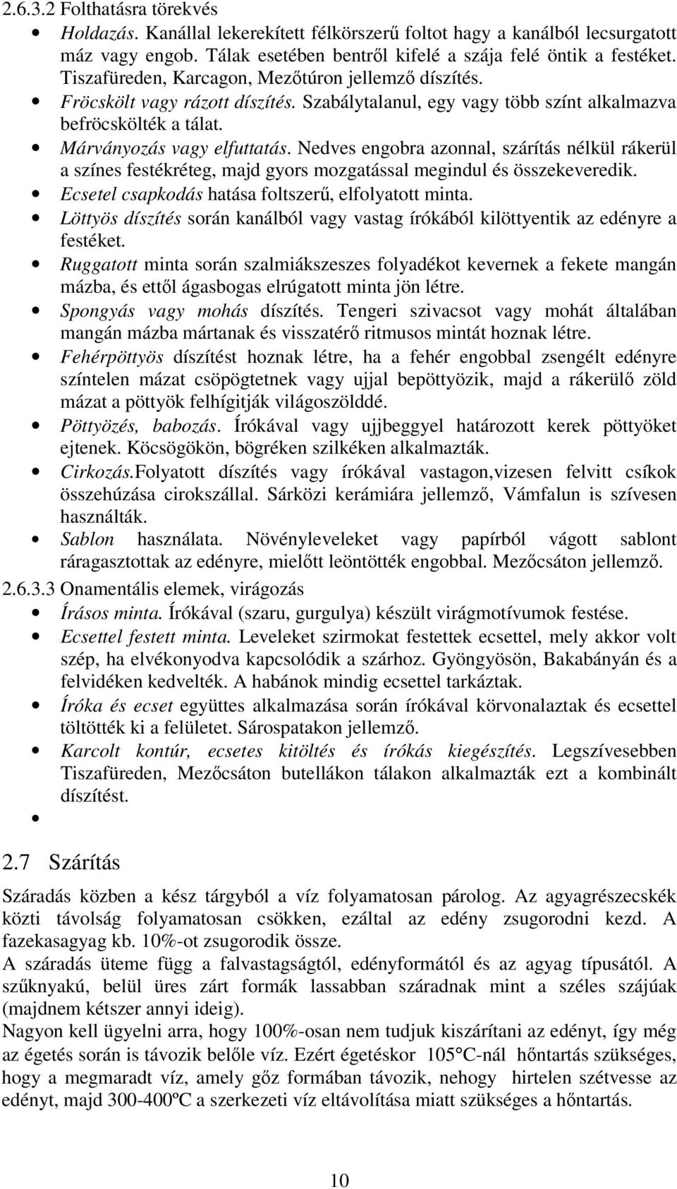 Nedves engobra azonnal, szárítás nélkül rákerül a színes festékréteg, majd gyors mozgatással megindul és összekeveredik. Ecsetel csapkodás hatása foltszerő, elfolyatott minta.