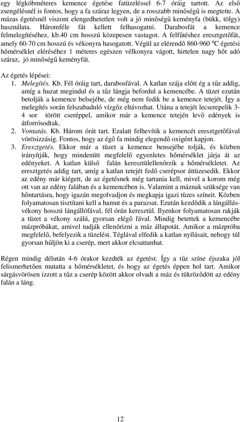 40 cm hosszú közepesen vastagot. A felfőtéshez eresztgetıfát, amely 60-70 cm hosszú és vékonyra hasogatott.