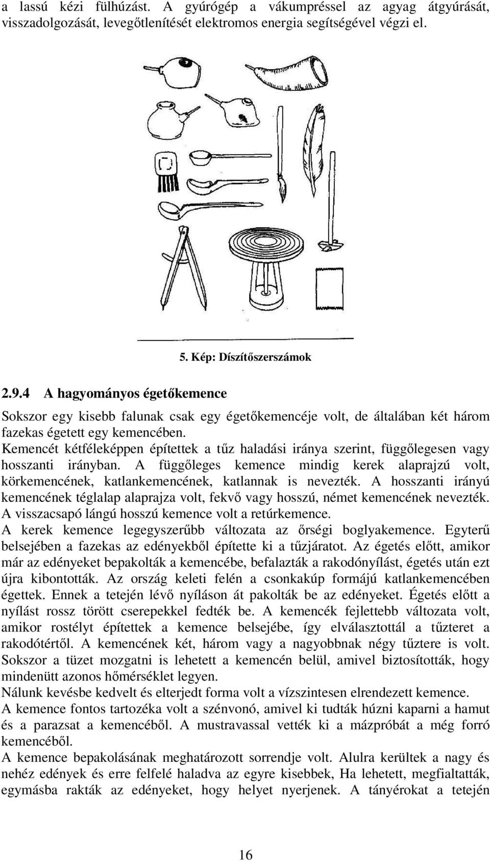 Kemencét kétféleképpen építettek a tőz haladási iránya szerint, függılegesen vagy hosszanti irányban.