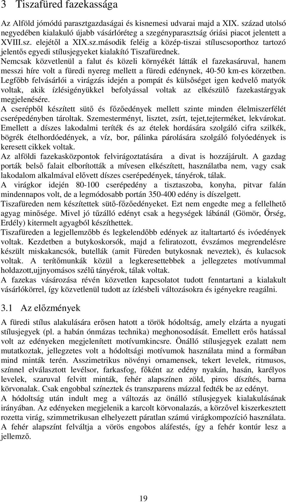 Nemcsak közvetlenül a falut és közeli környékét látták el fazekasáruval, hanem messzi híre volt a füredi nyereg mellett a füredi edénynek, 40-50 km-es körzetben.