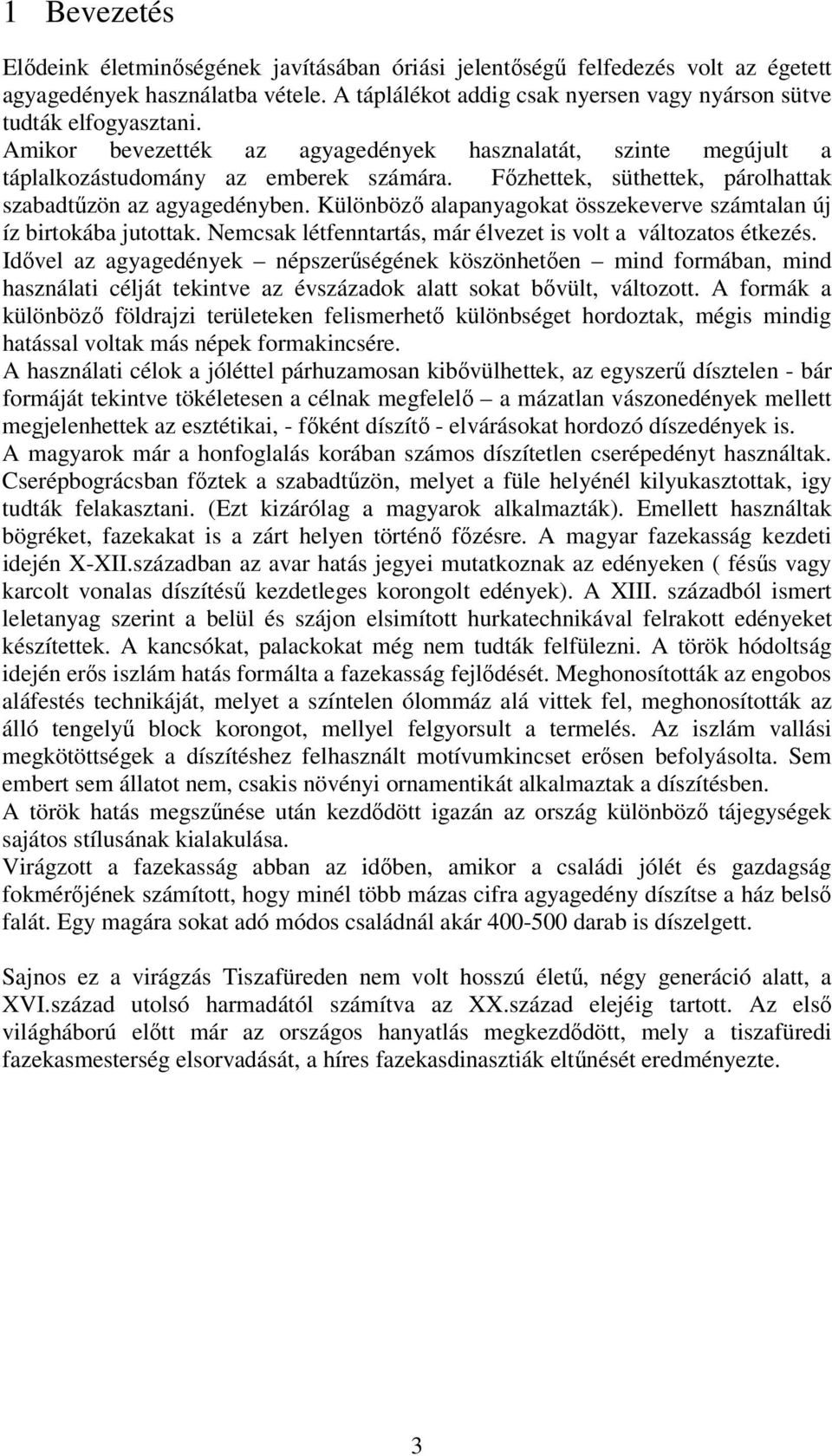 Különbözı alapanyagokat összekeverve számtalan új íz birtokába jutottak. Nemcsak létfenntartás, már élvezet is volt a változatos étkezés.