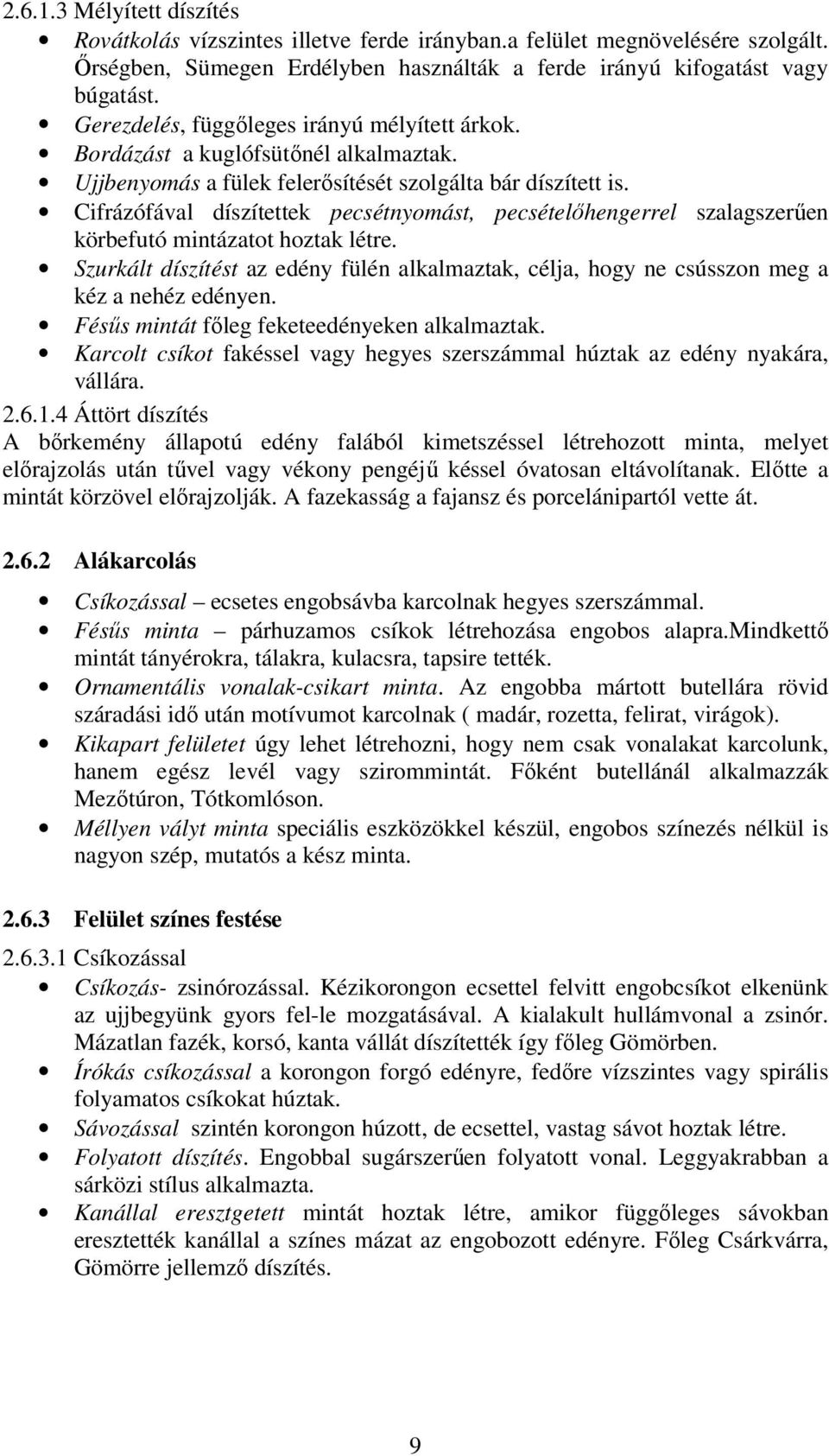 Cifrázófával díszítettek pecsétnyomást, pecsételıhengerrel szalagszerően körbefutó mintázatot hoztak létre.