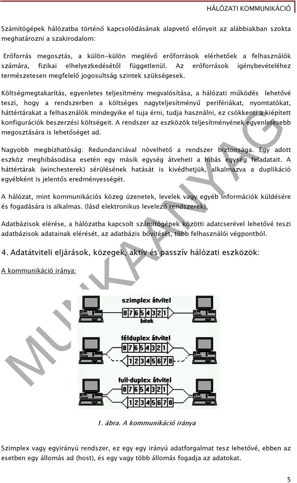 Költségmegtakarítás, egyenletes teljesítmény megvalósítása, a hálózati működés lehetővé teszi, hogy a rendszerben a költséges nagyteljesítményű perifériákat, nyomtatókat, háttértárakat a felhasználók