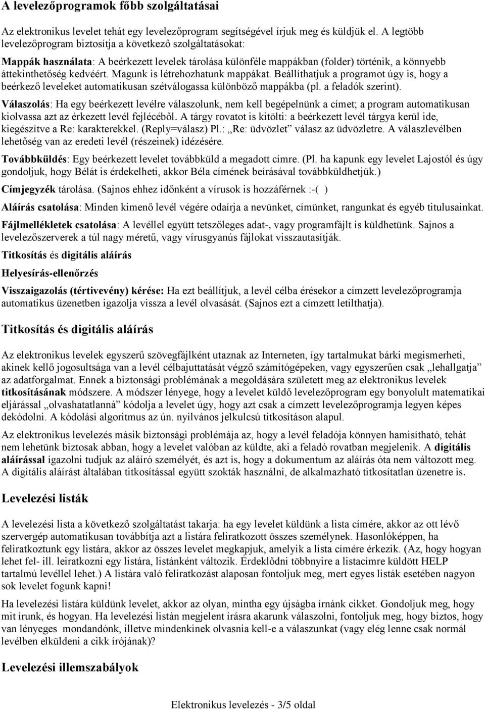 Magunk is létrehozhatunk mappákat. Beállíthatjuk a programot úgy is, hogy a beérkező leveleket automatikusan szétválogassa különböző mappákba (pl. a feladók szerint).