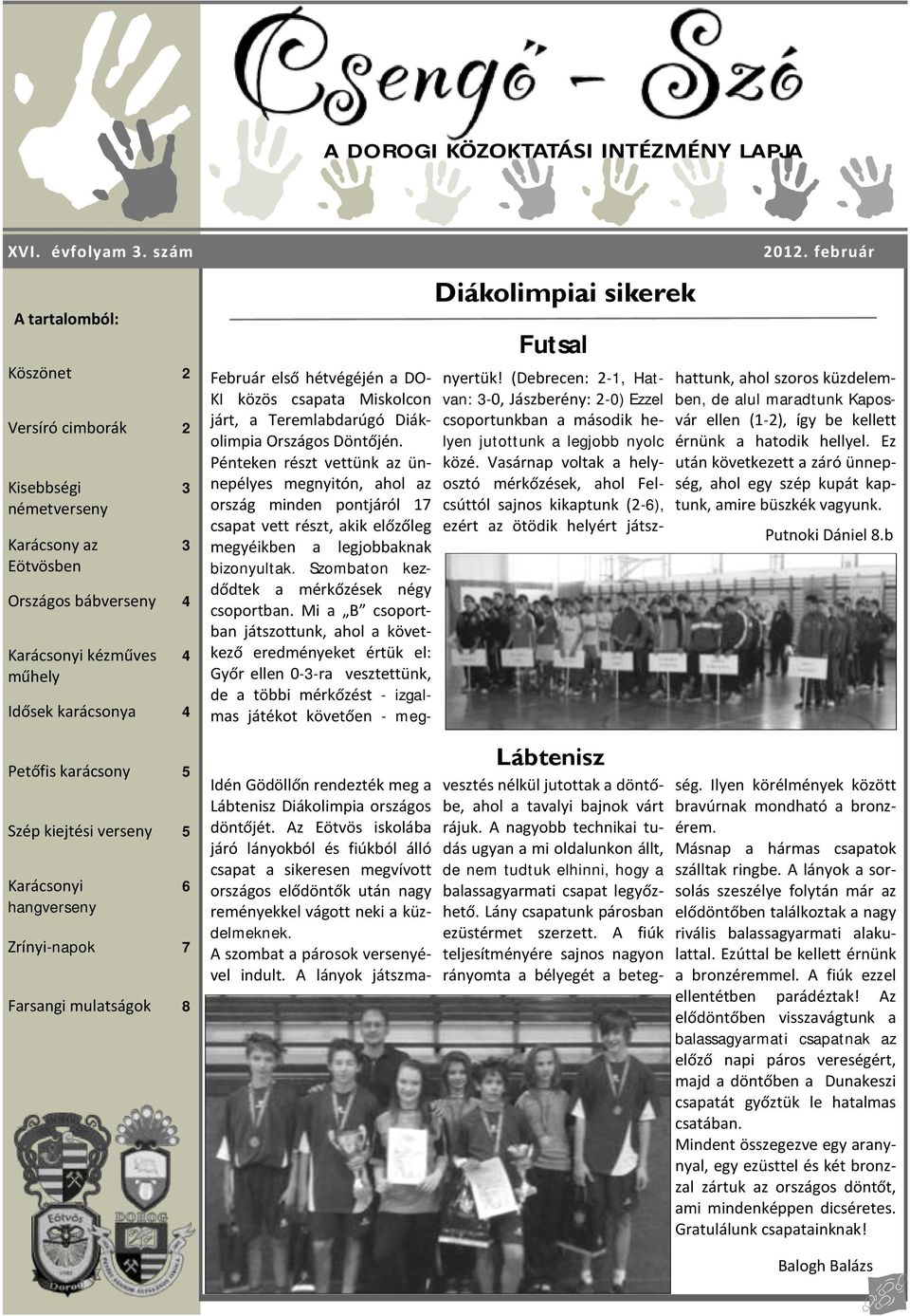 verseny 5 Karácsonyi hangverseny Zrínyi-napok 7 Farsangi mulatságok 8 3 3 4 6 Diákolimpiai sikerek Futsal Lábtenisz 2012.