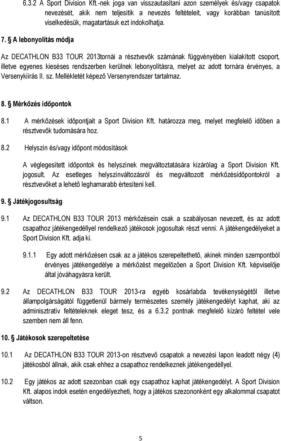 A lebonyolítás módja Az DECATHLON B33 TOUR 2013tornái a résztvevők számának függvényében kialakított csoport, illetve egyenes kieséses rendszerben kerülnek lebonyolításra, melyet az adott tornára