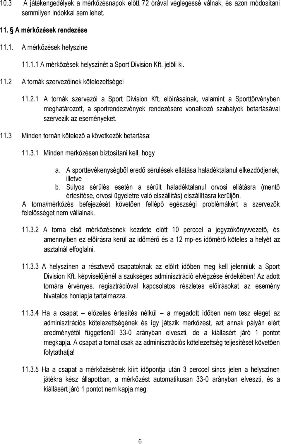 előírásainak, valamint a Sporttörvényben meghatározott, a sportrendezvények rendezésére vonatkozó szabályok betartásával szervezik az eseményeket. 11.