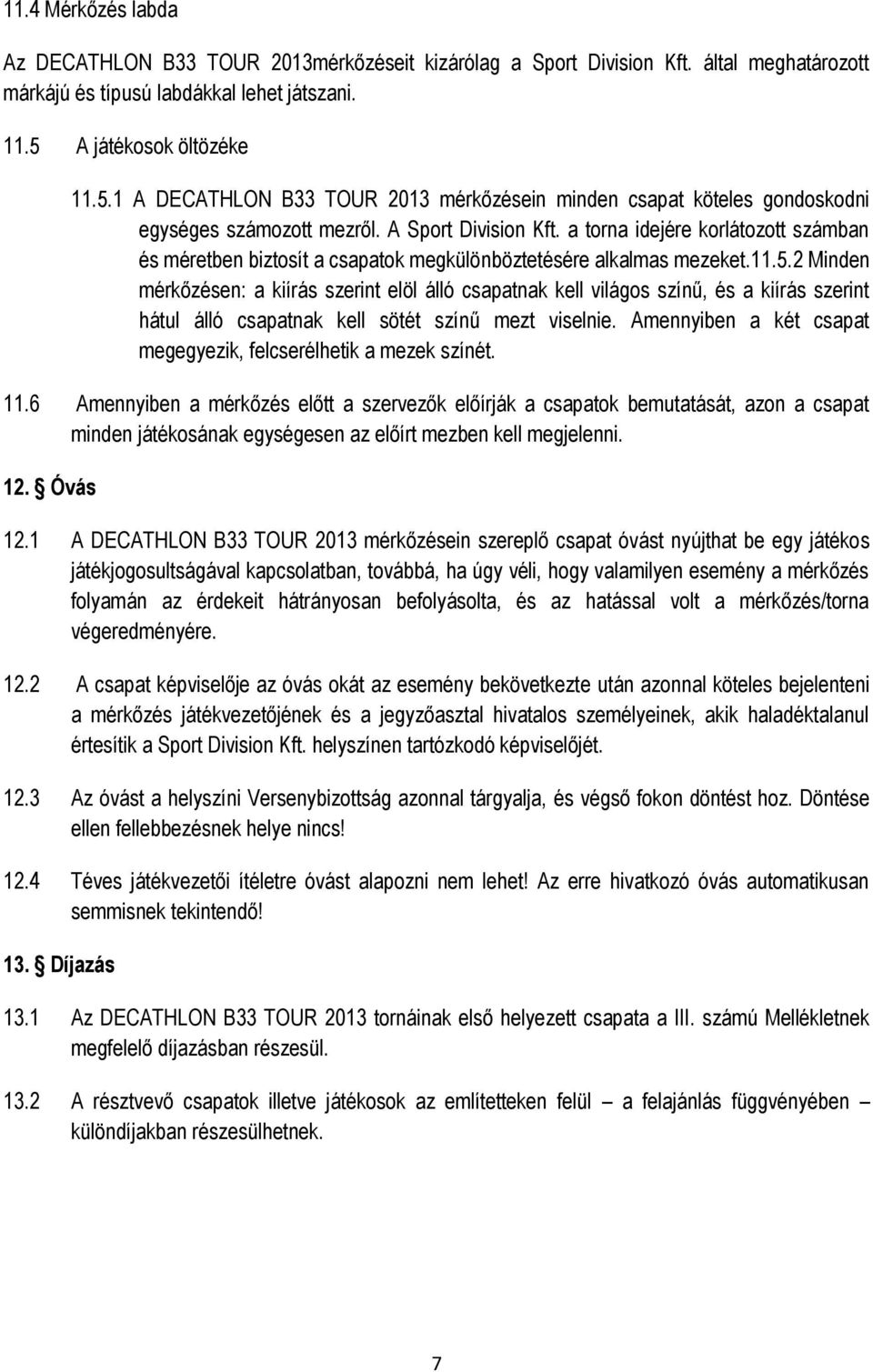 a torna idejére korlátozott számban és méretben biztosít a csapatok megkülönböztetésére alkalmas mezeket.11.5.