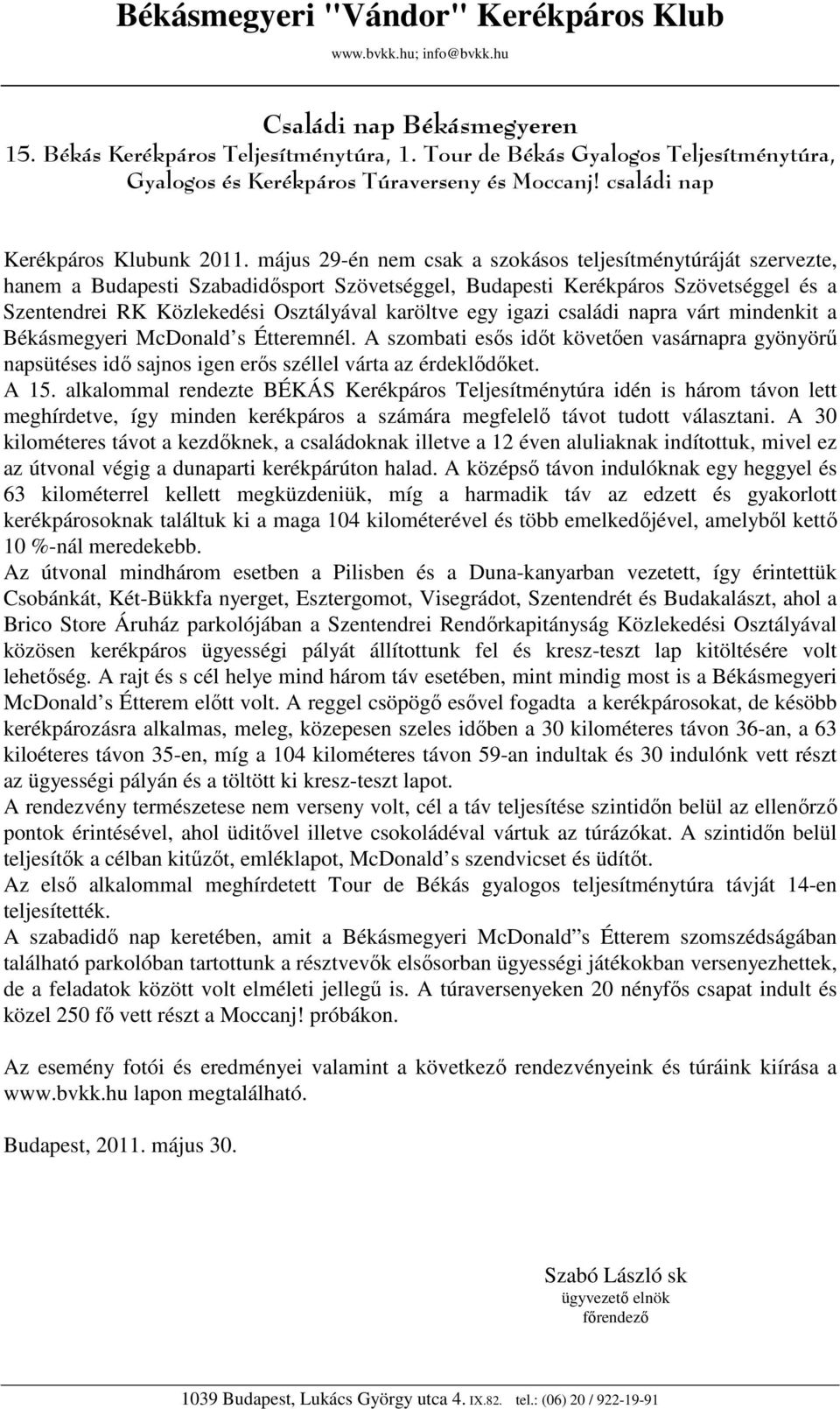 május 29-én nem csak a szokásos teljesítménytúráját szervezte, hanem a Budapesti Szabadidősport Szövetséggel, Budapesti Kerékpáros Szövetséggel és a Szentendrei RK Közlekedési Osztályával karöltve