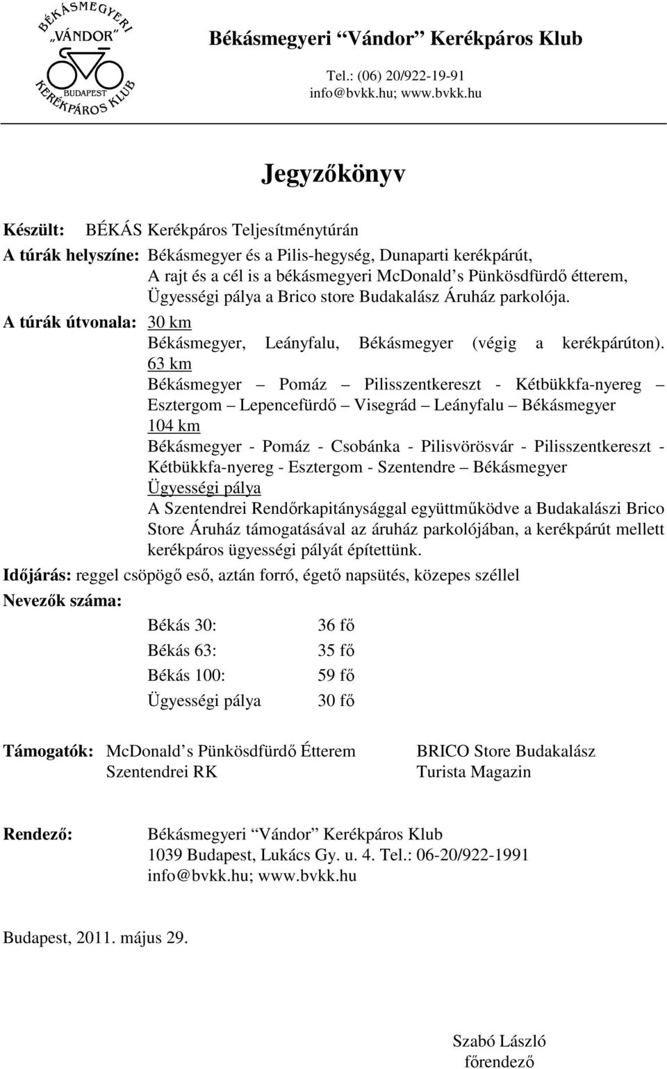 hu Jegyzőkönyv Készült: BÉKÁS Kerékpáros Teljesítménytúrán A túrák helyszíne: Békásmegyer és a Pilis-hegység, Dunaparti kerékpárút, A rajt és a cél is a békásmegyeri McDonald s Pünkösdfürdő étterem,