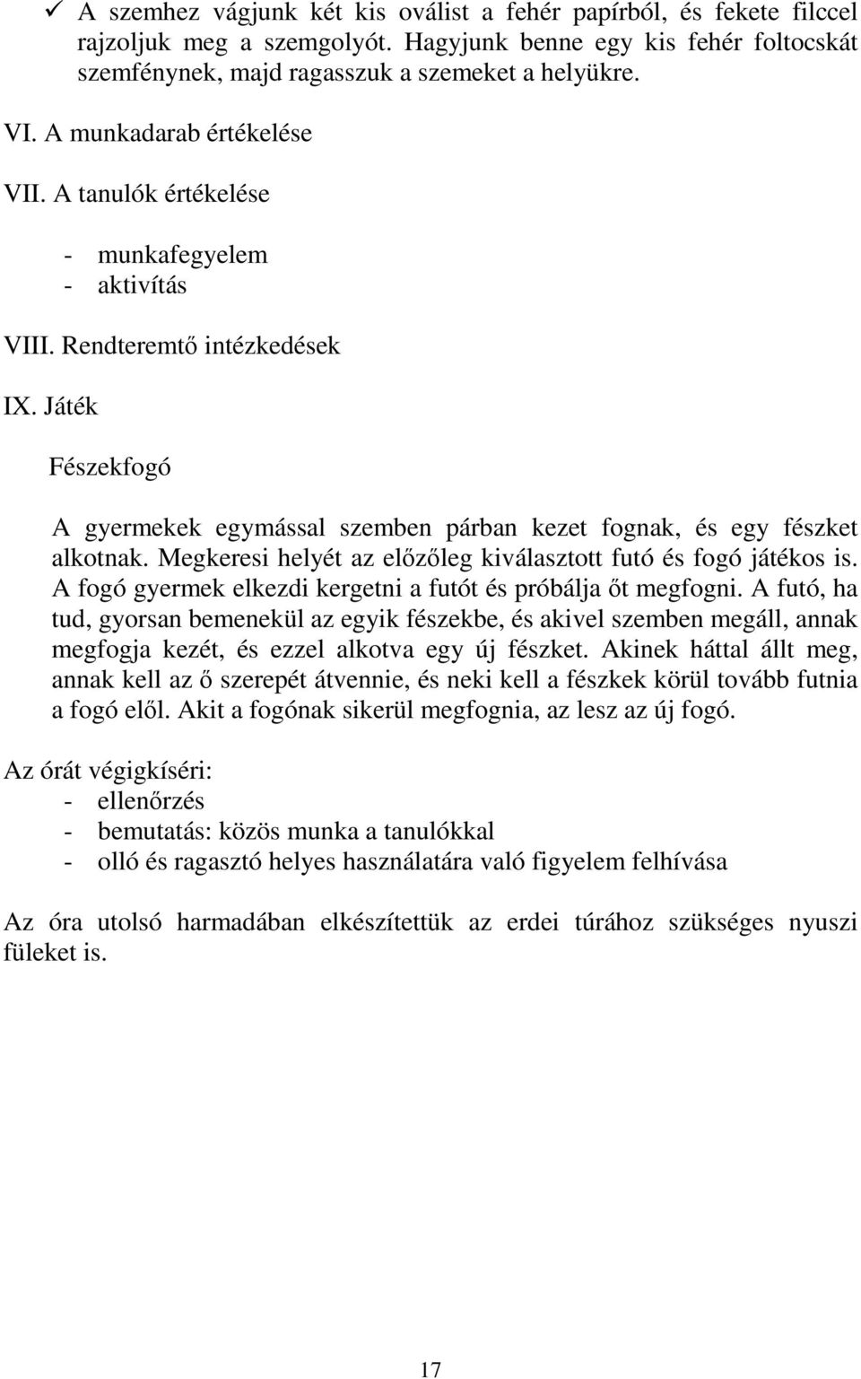 Játék Fészekfogó A gyermekek egymással szemben párban kezet fognak, és egy fészket alkotnak. Megkeresi helyét az előzőleg kiválasztott futó és fogó játékos is.