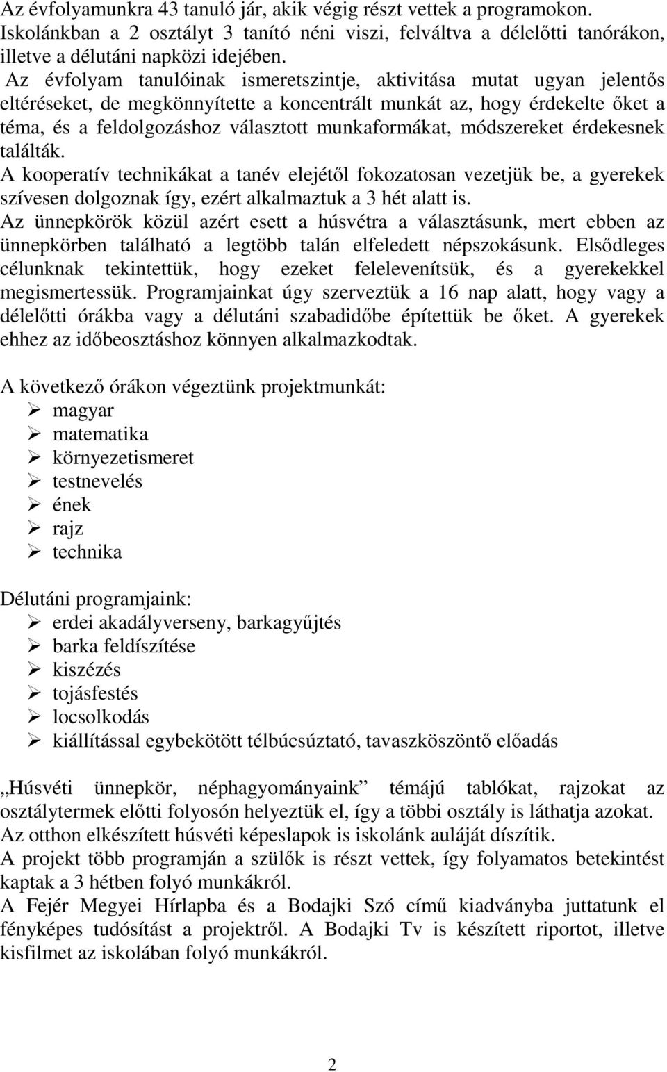 munkaformákat, módszereket érdekesnek találták. A kooperatív technikákat a tanév elejétől fokozatosan vezetjük be, a gyerekek szívesen dolgoznak így, ezért alkalmaztuk a 3 hét alatt is.