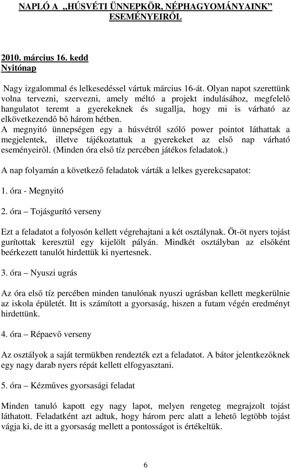 A megnyitó ünnepségen egy a húsvétról szóló power pointot láthattak a megjelentek, illetve tájékoztattuk a gyerekeket az első nap várható eseményeiről. (Minden óra első tíz percében játékos feladatok.