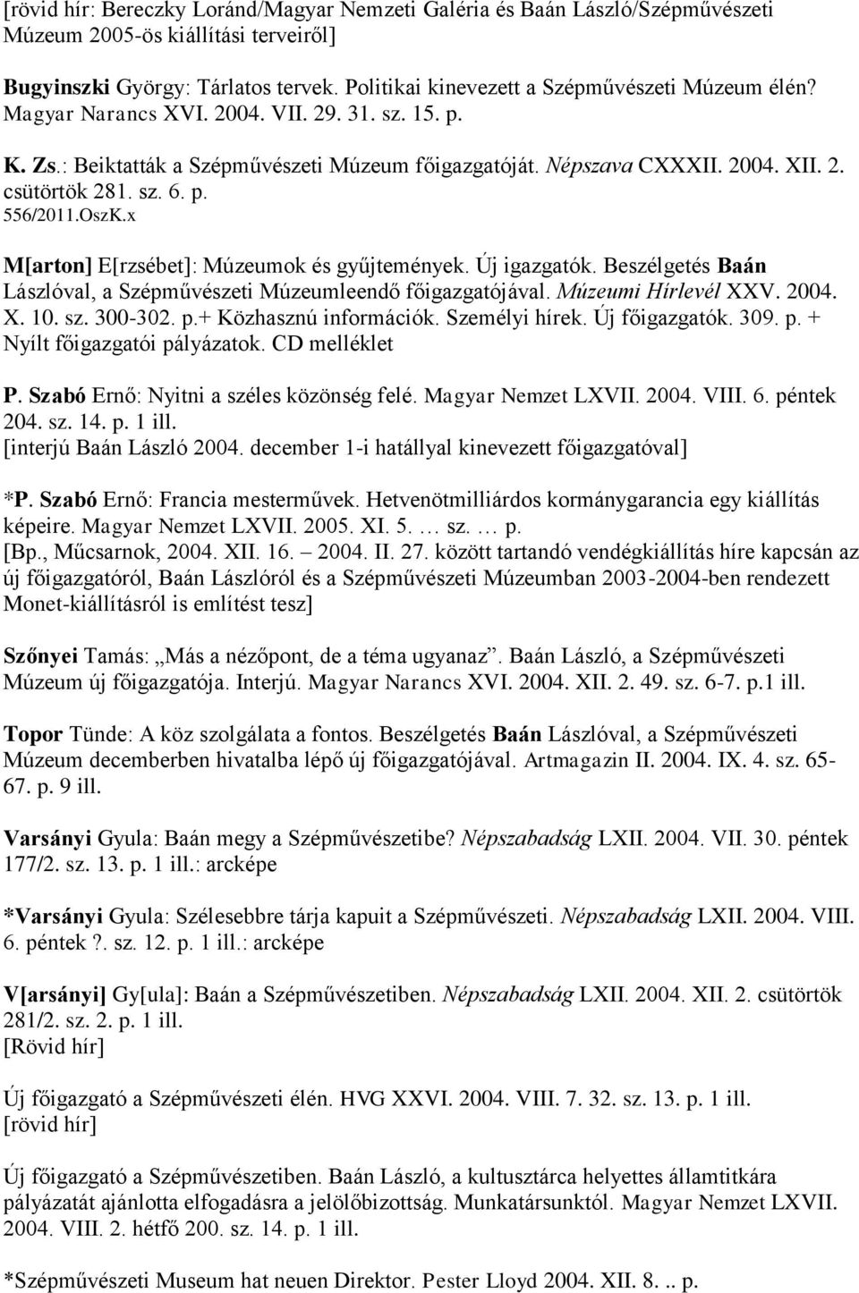 sz. 6. p. 556/2011.OszK.x M[arton] E[rzsébet]: Múzeumok és gyűjtemények. Új igazgatók. Beszélgetés Baán Lászlóval, a Szépművészeti Múzeumleendő főigazgatójával. Múzeumi Hírlevél XXV. 2004. X. 10. sz.