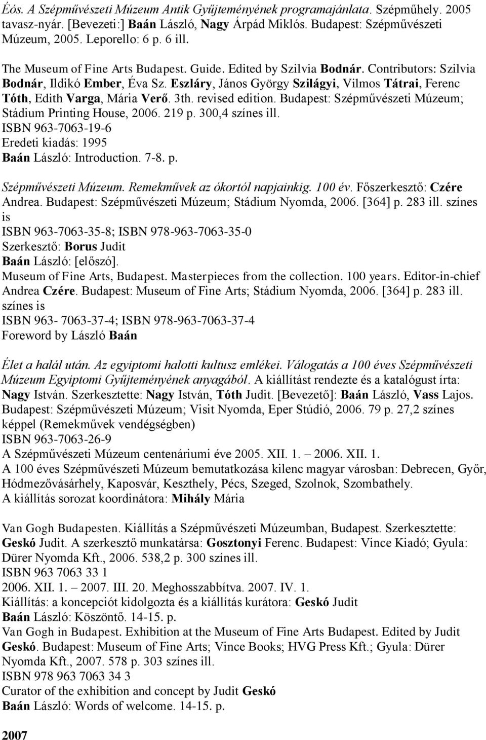 Eszláry, János György Szilágyi, Vilmos Tátrai, Ferenc Tóth, Edith Varga, Mária Verő. 3th. revised edition. Budapest: Szépművészeti Múzeum; Stádium Printing House, 2006. 219 p. 300,4 színes ill.