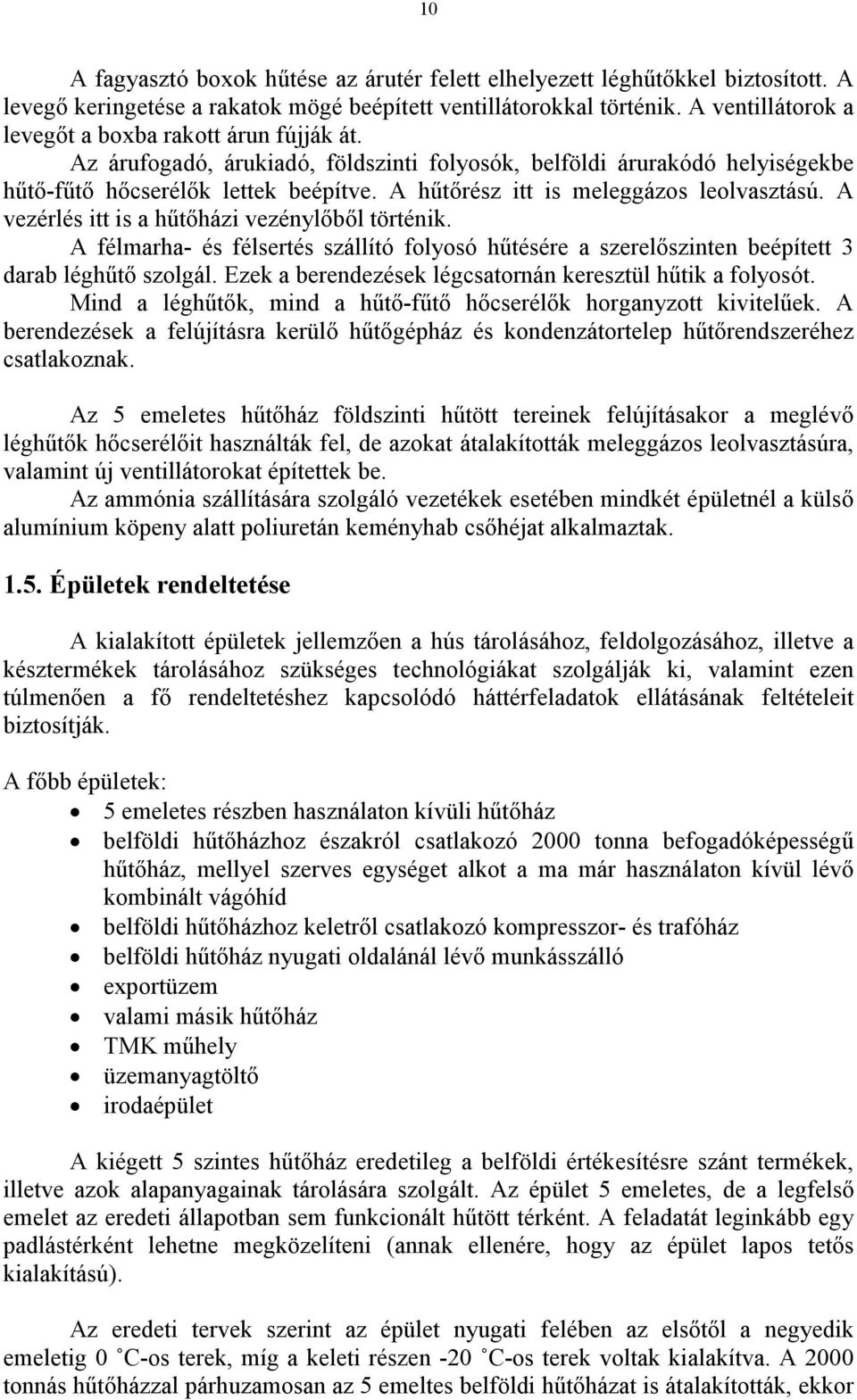 A hőtırész itt is meleggázos leolvasztású. A vezérlés itt is a hőtıházi vezénylıbıl történik. A félmarha- és félsertés szállító folyosó hőtésére a szerelıszinten beépített 3 darab léghőtı szolgál.