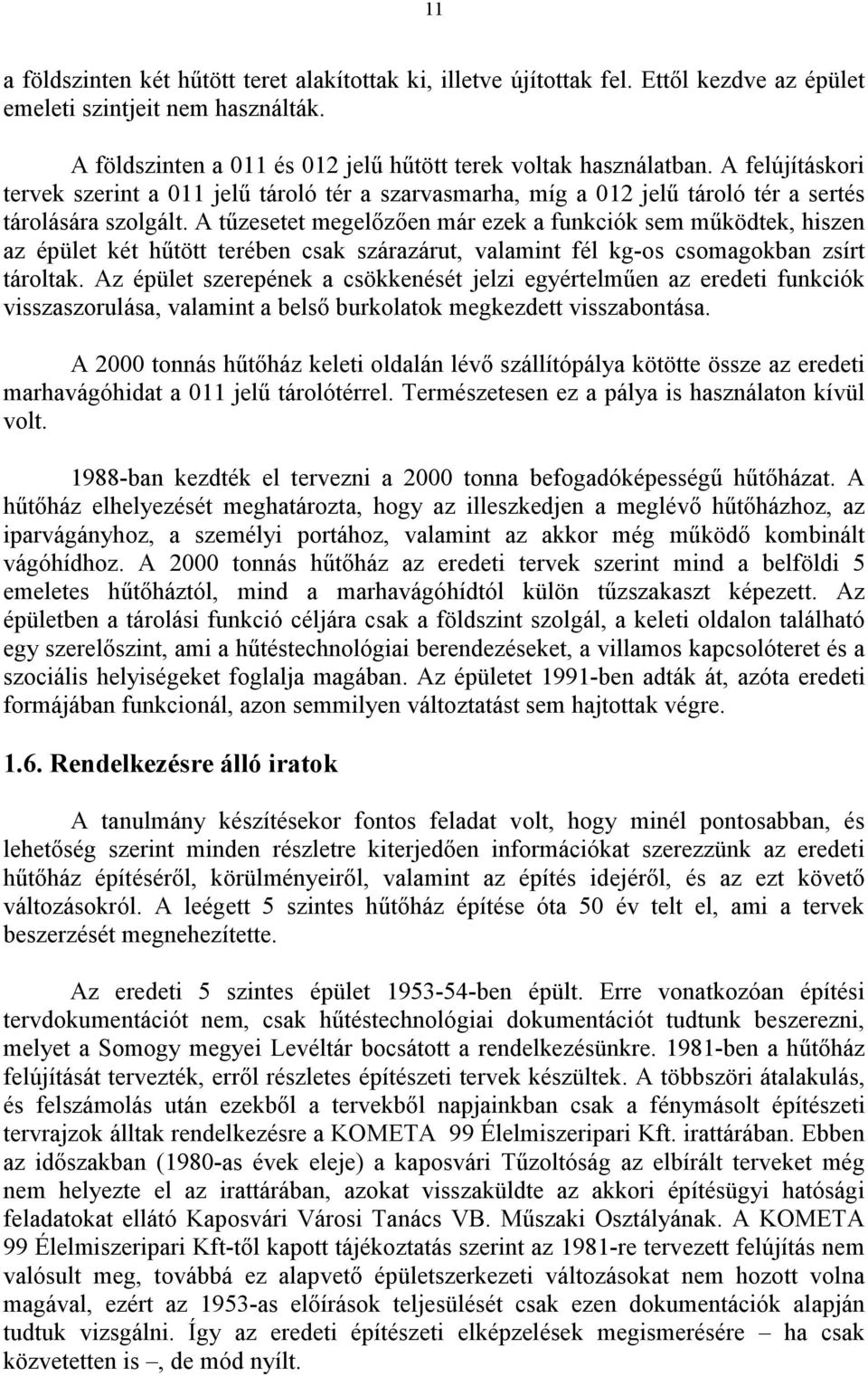 A tőzesetet megelızıen már ezek a funkciók sem mőködtek, hiszen az épület két hőtött terében csak szárazárut, valamint fél kg-os csomagokban zsírt tároltak.