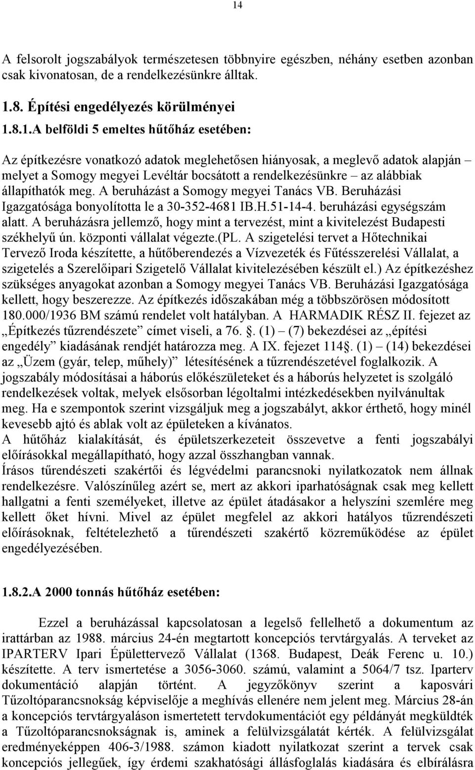 A beruházást a Somogy megyei Tanács VB. Beruházási Igazgatósága bonyolította le a 30-352-4681 IB.H.51-14-4. beruházási egységszám alatt.