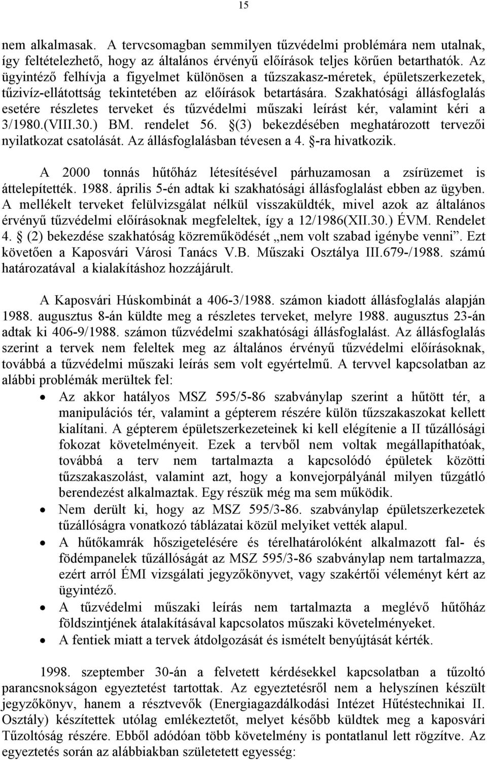 Szakhatósági állásfoglalás esetére részletes terveket és tőzvédelmi mőszaki leírást kér, valamint kéri a 3/1980.(VIII.30.) BM. rendelet 56.