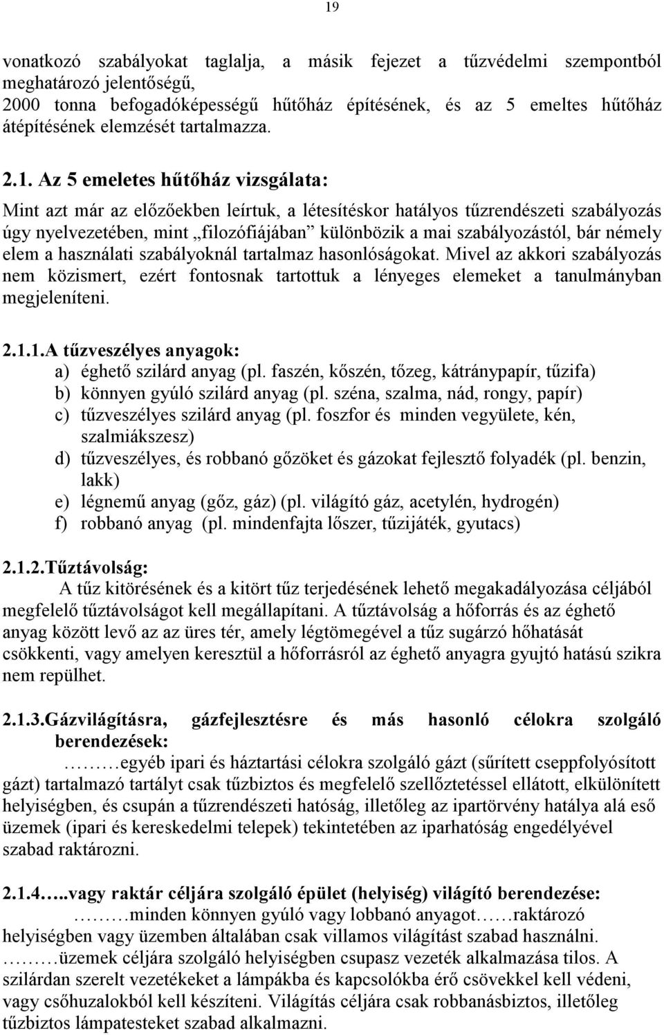 Az 5 emeletes hőtıház vizsgálata: Mint azt már az elızıekben leírtuk, a létesítéskor hatályos tőzrendészeti szabályozás úgy nyelvezetében, mint filozófiájában különbözik a mai szabályozástól, bár