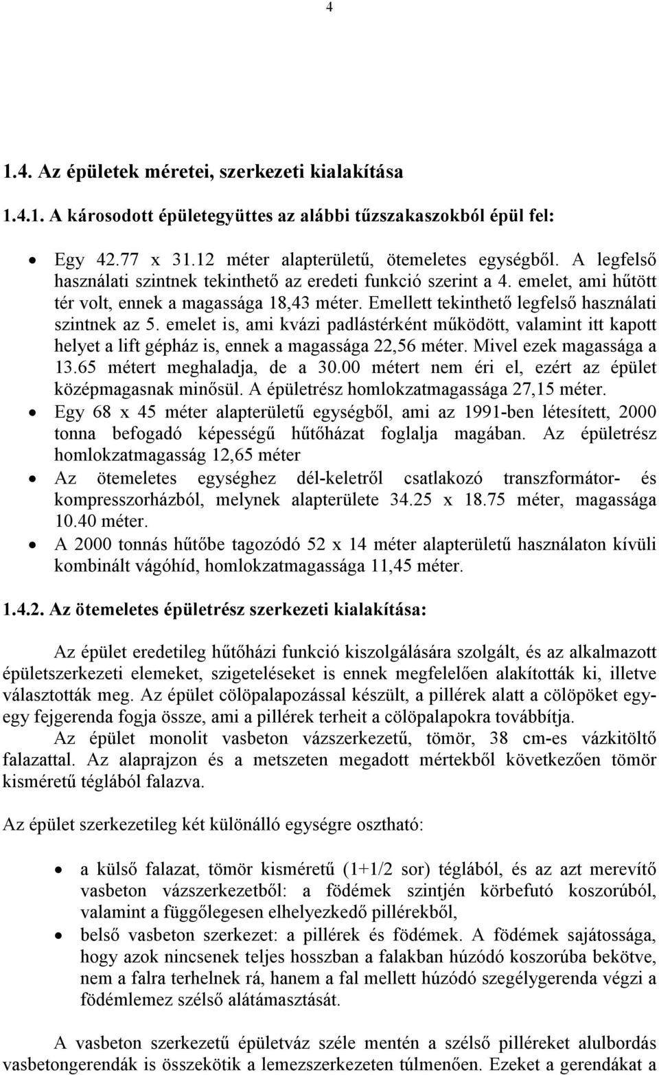 emelet is, ami kvázi padlástérként mőködött, valamint itt kapott helyet a lift gépház is, ennek a magassága 22,56 méter. Mivel ezek magassága a 13.65 métert meghaladja, de a 30.