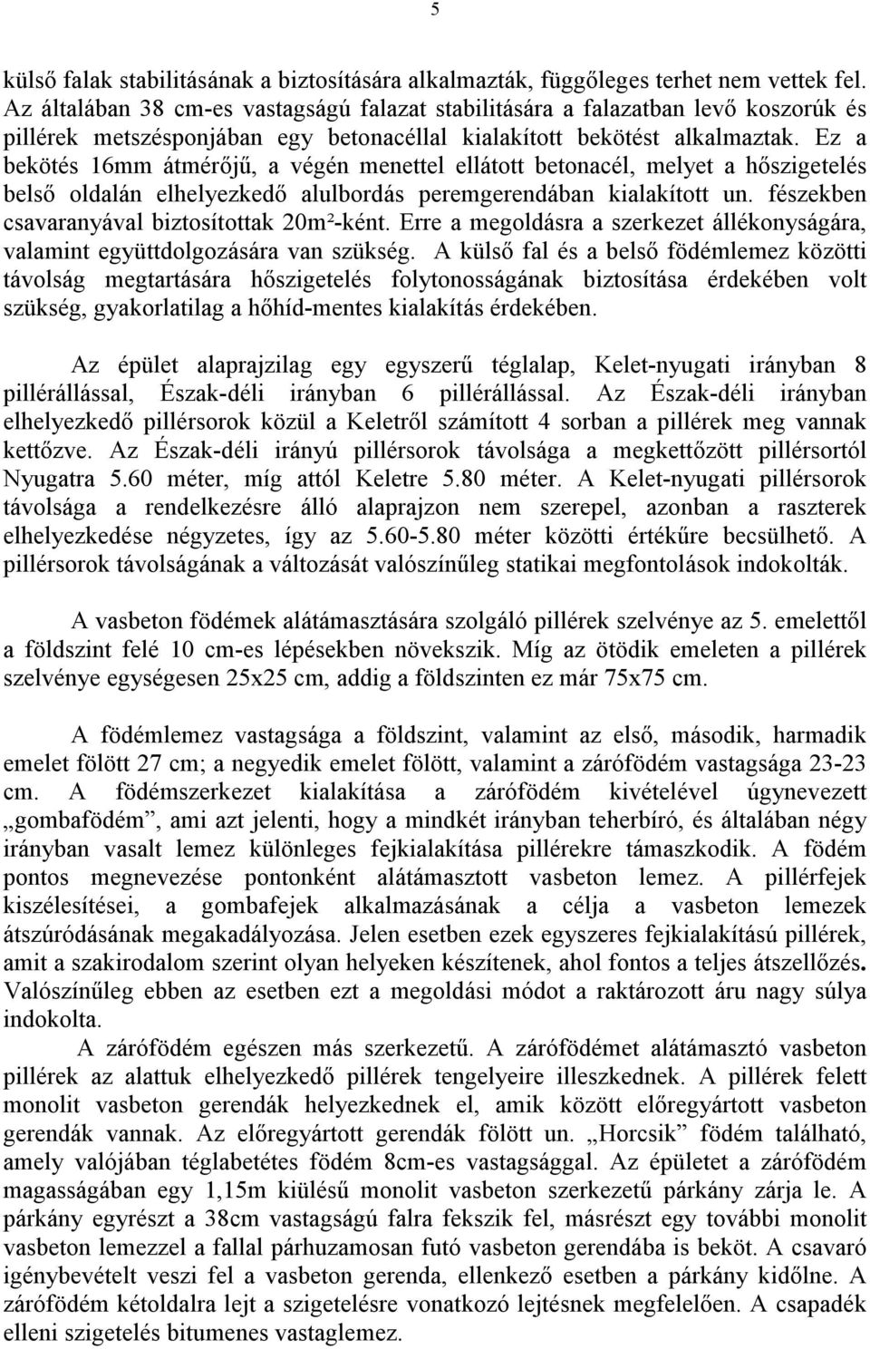 Ez a bekötés 16mm átmérıjő, a végén menettel ellátott betonacél, melyet a hıszigetelés belsı oldalán elhelyezkedı alulbordás peremgerendában kialakított un.