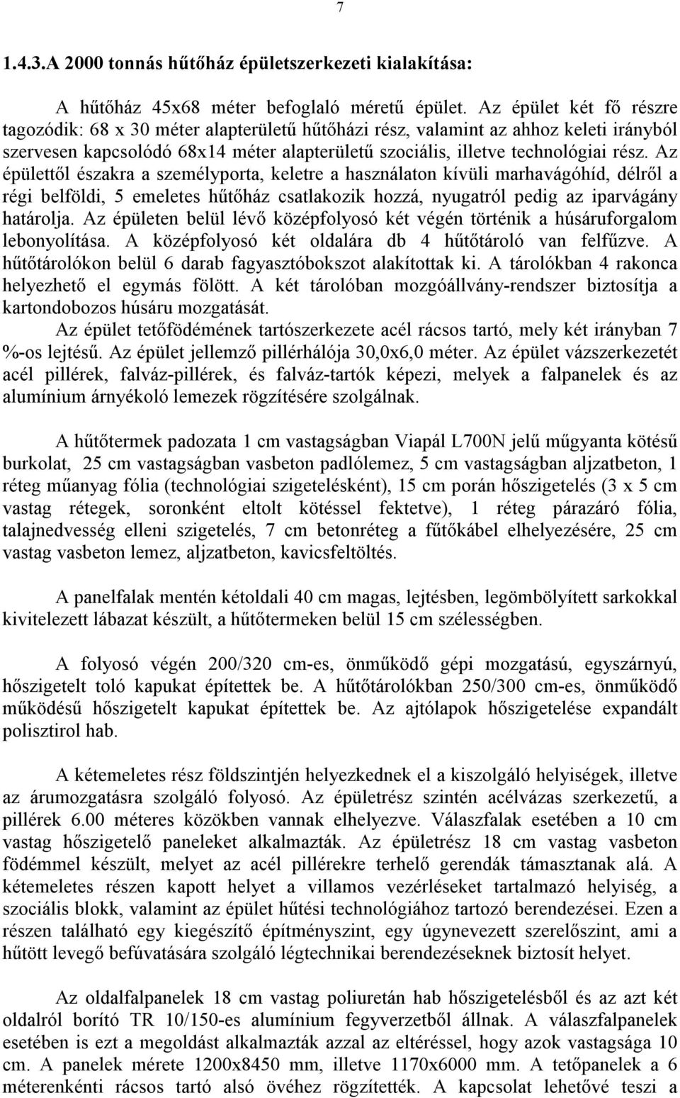 Az épülettıl északra a személyporta, keletre a használaton kívüli marhavágóhíd, délrıl a régi belföldi, 5 emeletes hőtıház csatlakozik hozzá, nyugatról pedig az iparvágány határolja.