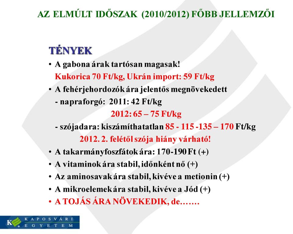 75 Ft/kg - szójadara: kiszámíthatatlan 85-115 -135 170 Ft/kg 2012. 2. felétől szója hiány várható!