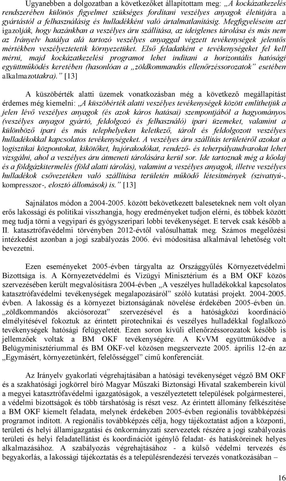 Megfigyeléseim azt igazolják, hogy hazánkban a veszélyes áru szállítása, az ideiglenes tárolása és más nem az Irányelv hatálya alá tartozó veszélyes anyaggal végzett tevékenységek jelentős mértékben